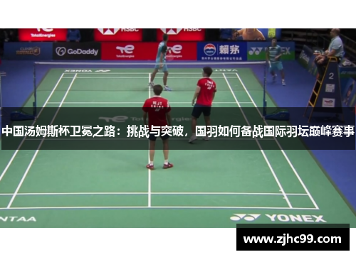 中国汤姆斯杯卫冕之路：挑战与突破，国羽如何备战国际羽坛巅峰赛事